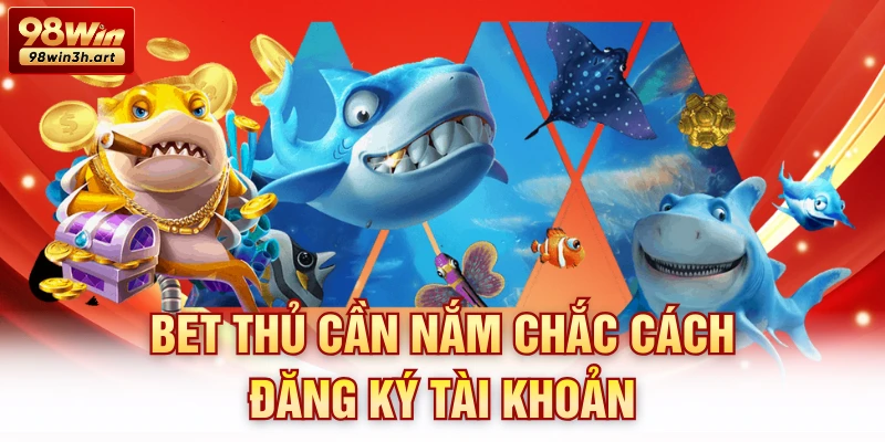Bet thủ cần nắm chắc cách đăng ký tài khoản