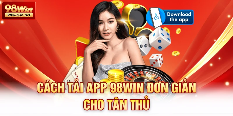 Cách tải app 98Win đơn giản cho tân thủ