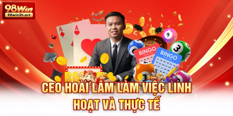 CEO Hoài lâm làm việc linh hoạt và thực tế