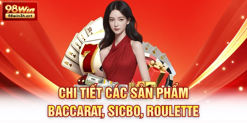 Chi tiết các sản phẩm Baccarat, Sicbo, Roulette 