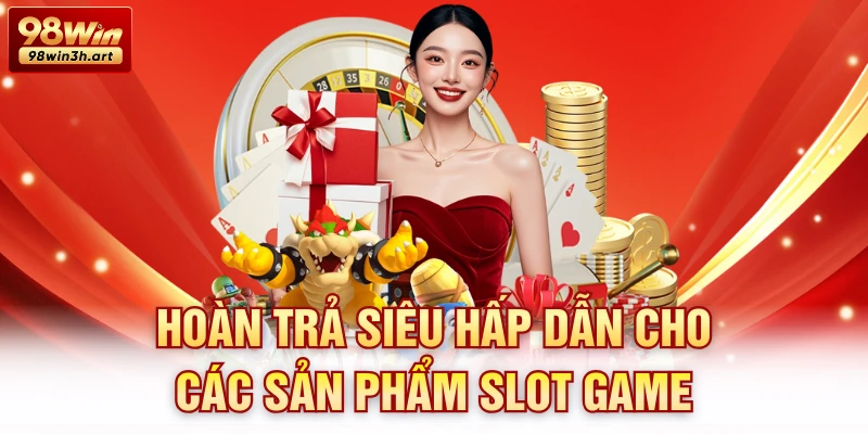 Hoàn trả siêu hấp dẫn cho các sản phẩm Slot Game