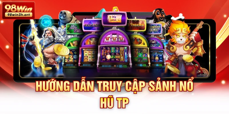 Hướng dẫn truy cập sảnh nổ hũ TP 