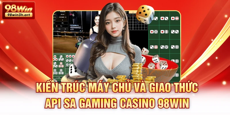 Kiến trúc máy chủ và giao thức API SA Gaming casino 98win  