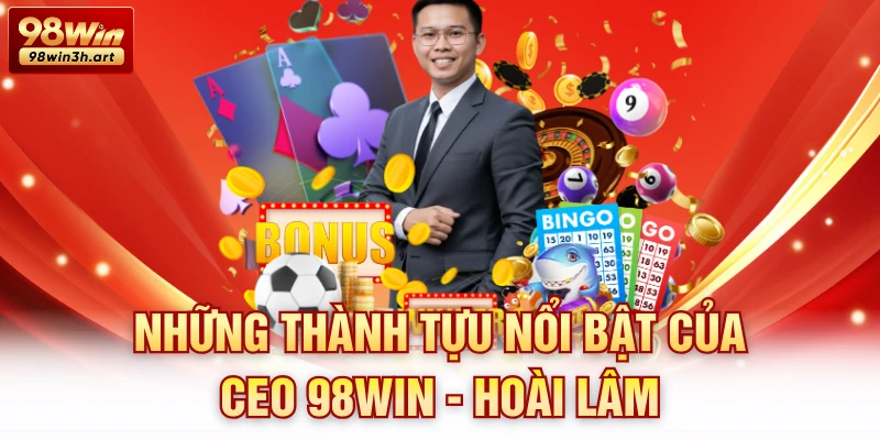 Những thành tựu nổi bật của CEO 98Win - Hoài Lâm
