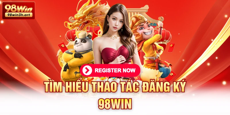 Tìm hiểu thao tác đăng ký 98Win